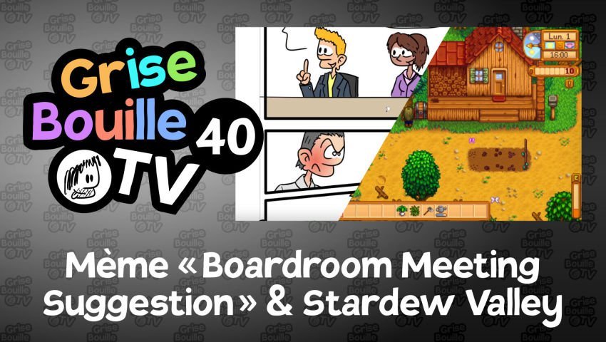 GRISE BOUILLE TV #40 — Mème « Boardroom Meeting Suggestion » & Stardew Valley